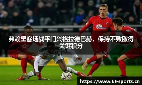 弗赖堡客场战平门兴格拉德巴赫，保持不败取得关键积分