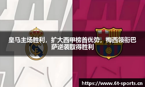 皇马主场胜利，扩大西甲榜首优势，梅西领衔巴萨逆袭取得胜利