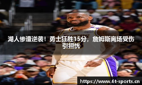 湖人惨遭逆袭！勇士狂胜15分，詹姆斯离场受伤引担忧