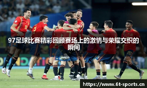 97足球比赛精彩回顾赛场上的激情与荣耀交织的瞬间