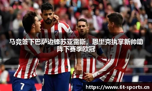 马竞签下巴萨边锋苏亚雷斯，恩里克执掌新帅助阵下赛季欧冠