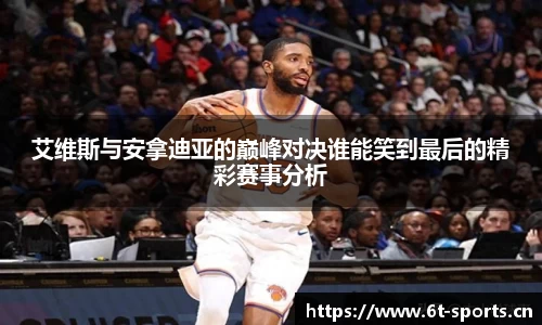 艾维斯与安拿迪亚的巅峰对决谁能笑到最后的精彩赛事分析