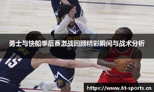 勇士与快船季后赛激战回顾精彩瞬间与战术分析